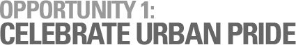 OPPORTUNITY 1: CELEBRATE URBAN PRIDE
