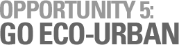 OPPORTUNITY 5: GO ECO-URBAN