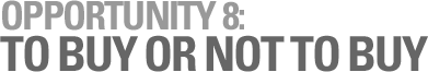 OPPORTUNITY 8: TO BUY OR NOT TO BUY
